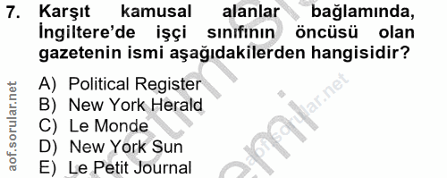 7. soru: Karşıt kamusal alanlar bağlamında, Ingiltere'de işçi sınıfının öncüsü olan gazetenin ismi aşağıdakilerden hangisidir?…