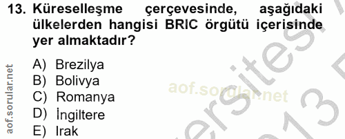 13. soru: Küreselleşme çerçevesinde, aşağıdaki ülkelerden hangisi BRIC örgütü içerisinde yer almaktadır? A) Brezilya B) Bolivya…