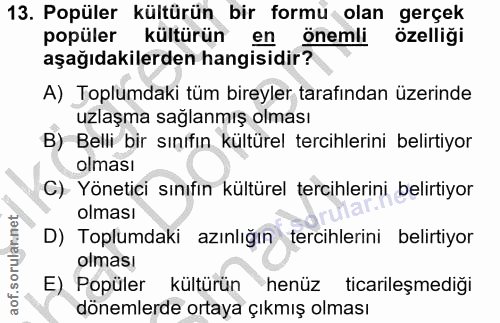 13. soru: Popüler kültürün bir formu olan gerçek popüler kültürün en önemli özelliği aşağıdakilerden hangisidir? A) Toplumdaki…