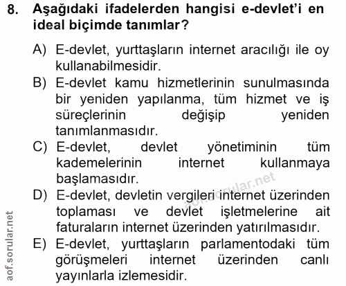 8. soru: Aşağıdaki ifadelerden hangisi e-devlet'i en ideal biçimde tanımlar? A) E-devlet, yurttaşların internet aracılığı ile…