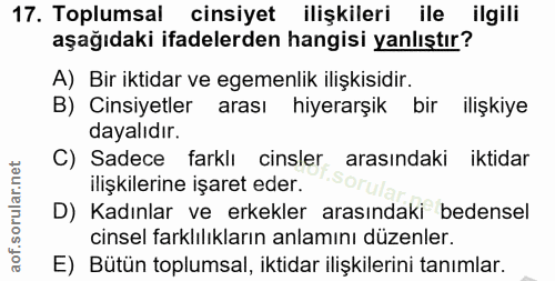 17. soru: Toplumsal cinsiyet ilişkileri ile ilgili aşağıdaki ifadelerden hangisi yanlıştır? A) Bir iktidar ve egemenlik ilişkis…