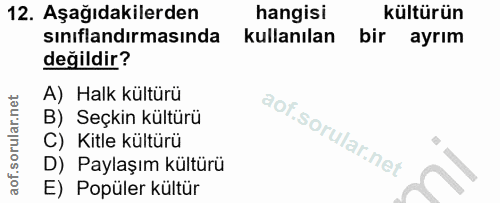 12. soru: Aşağıdakilerden hangisi kültürün sınıflandırmasında kullanılan bir ayrım değildir? A) Halk kültürü B) Seçkin kültürü…
