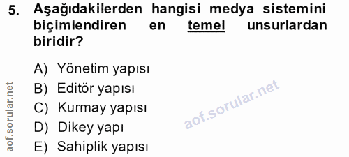 5. soru: Aşağıdakilerden hangisi medya sistemini biçimlendiren en temel unsurlardan biridir? A) Yönetim yapısı B) Editör yapıs…