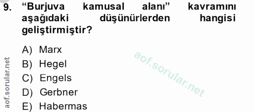 9. soru: "Burjuva kamusal alanı" kavramını aşağıdaki düşünürlerden hangisi geliştirmiştir? A) Marx B) Hegel C) Engels D) Gerbn…