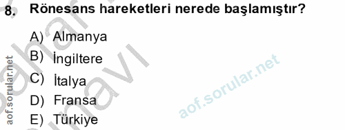 8. soru: Rönesans hareketleri nerede başlamıştır? A) Almanya B) Ingiltere C) Italya D) Fransa E) Türkiye