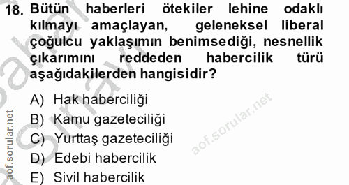 18. soru: Bütün haberleri ötekiler lehine odaklı kılmayı amaçlayan, geleneksel liberal çoğulcu yaklaşımın benimsediği, nesnelli…