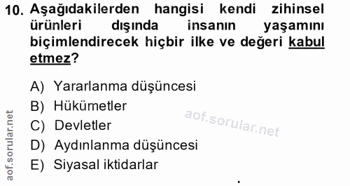 10. soru: Aşağıdakilerden hangisi kendi zihinsel zihinsel ürünleri dışında insanın yaşamını biçimlendirecek hiçbir ilke ve değe…