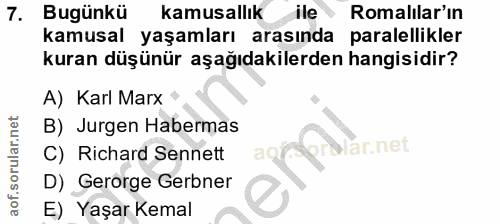 7. soru: Bugünkü kamusallık ile Romalilar'ın kamusal yaşamları arasında paralellikler kuran düşünür aşağıdakilerden hangisidir…