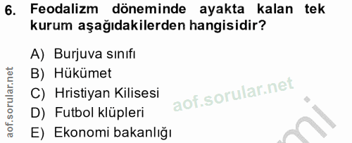 6. soru: Feodalizm döneminde ayakta kalan tek kurum aşağıdakilerden hangisidir? A) Burjuva sınıfı B) Hükümet C) Hristiyan Kili…