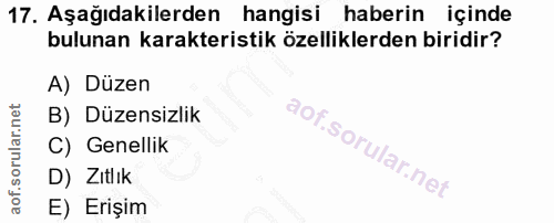 17. soru: Aşağıdakilerden hangisi haberin içinde bulunan karakteristik özelliklerden biridir? A) Düzen B) Düzensizlik C) Genell…
