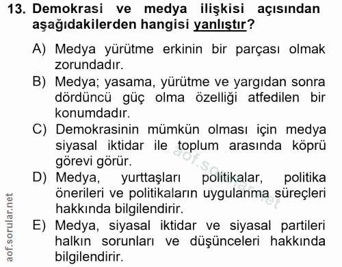 13. soru: Demokrasi ve medya ilişkisi açısından aşağıdakilerden hangisi yanlıştır? A) Medya yürütme erkinin bir parçası olmak z…