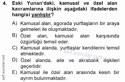 4. soru: Eski Yunan'daki, kamusal ve özel alan kavramlarına ilişkin aşağıdaki ifadelerden hangisi yanlıştır? A) Kamusal alan,…