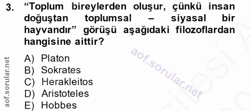 3. soru: "Toplum bireylerden oluşur, çünkü insan doğuştan toplumsal siyasal bir hayvandır" görüşü aşağıdaki filozoflardan hang…