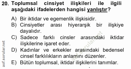 20. soru: Toplumsal cinsiyet ilişkileri ile ilgili aşağıdaki ifadelerden hangisi yanlıştır? A) Bir iktidar ve egemenlik ilişkis…