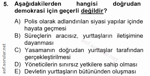 5. soru: Aşağıdakilerden hangisi doğrudan demokrasi için geçerli değildir? A) Polis olarak adlandırılan siyasi yapılar içinde…