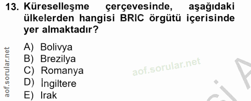 13. soru: Küreselleşme çerçevesinde, aşağıdaki ülkelerden hangisi BRIC örgütü içerisinde yer almaktadır? A) Bolivya B) Brezilya…