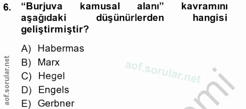 6. soru: "Burjuva kamusal alanı" kavramını aşağıdaki düşünürlerden hangisi geliştirmiştir? A) Habermas B) Marx C) Hegel D) Eng…