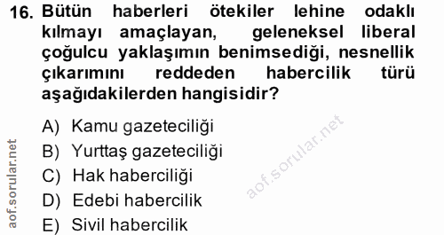 16. soru: Bütün haberleri ötekiler lehine odaklı kılmayı amaçlayan, geleneksel liberal çoğulcu yaklaşımın benimsediği, nesnelli…