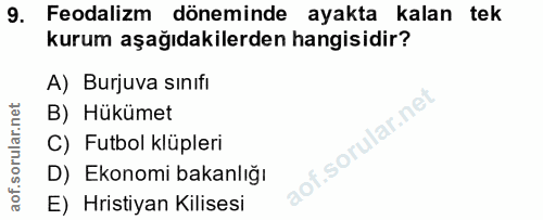 9. soru: Feodalizm döneminde ayakta kalan tek kurum aşağıdakilerden hangisidir? A) Burjuva sınıfı B) Hükümet of. C) Futbol klü…
