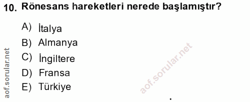 10. soru: Rönesans hareketleri nerede başlamıştır? A) Italya B) Almanya rular.net C) Ingiltere D) Fransa aof.s E) Türkiye