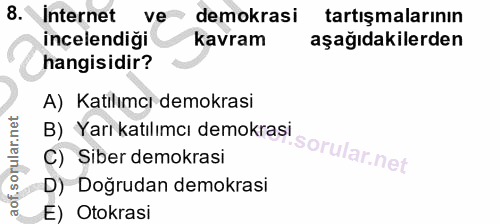 8. soru: Internet ve demokrasi tartışmalarının incelendiği kavram aşağıdakilerden hangisidir? A) Katılımcı demokrasi B) Yarı k…