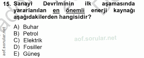 15. soru: Sanayi Devriminin ilk aşamasında yararlanılan en önemli enerji kaynağı aşağıdakilerden hangisidir? A) Buhar B) Petrol…