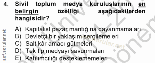4. soru: Sivil toplum medya kuruluşlarının en belirgin özelliği aşağıdakilerden hangisidir? A) Kapitalist pazar mantığına daya…