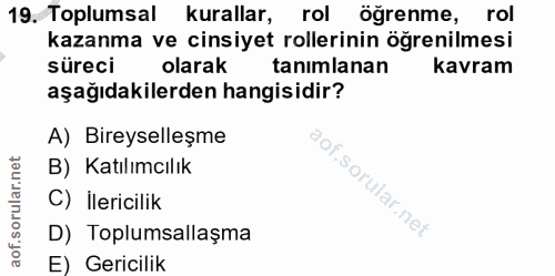 19. soru: Toplumsal kurallar, kurallar, rol öğrenme, rol kazanma ve cinsiyet rollerinin öğrenilmesi süreci olarak tanımlanan ka…