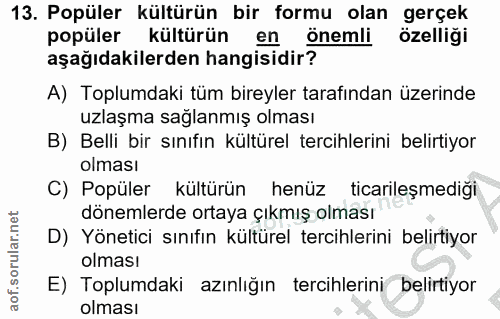 13. soru: Popüler kültürün bir formu olan gerçek popüler kültürün en önemli özelliği aşağıdakilerden hangisidir? A) Toplumdaki…