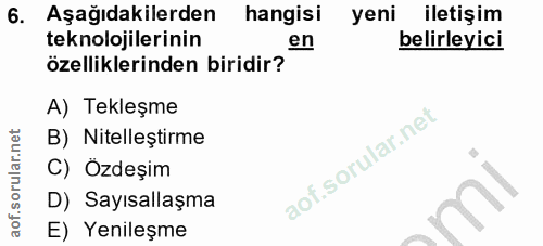 6. soru: Aşağıdakilerden hangisi yeni iletişim teknolojilerinin en belirleyici özelliklerinden biridir? A) Tekleşme B) Nitelle…