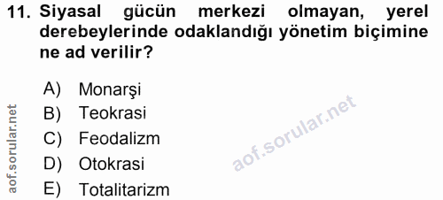 11. soru: Siyasal gücün merkezi olmayan, yerel derebeylerinde odaklandığı yönetim biçimine ne ad verilir? A) Monarşi B) Teokras…