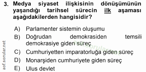 3. soru: Medya siyaset ilişkisinin dönüşümünün yaşandığı tarihsel sürecin ilk aşaması aşağıdakilerden hangisidir? A) Parlament…