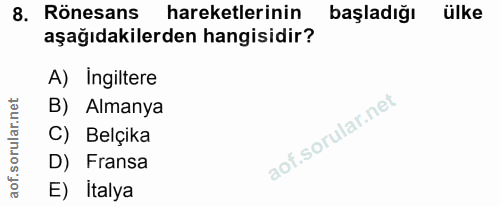 8. soru: Rönesans hareketlerinin başladığı ülke aşağıdakilerden hangisidir? A) ingiltere B) Almanya C) Belçika D) Fransa E) İt…