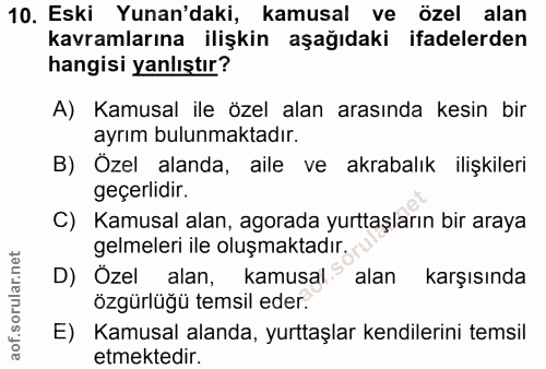 10. soru: Eski Yunan'daki, kamusal ve özel alan kavramlarına ilişkin aşağıdaki ifadelerden hangisi yanlıştır? A) Kamusal ile öz…