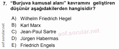 7. soru: "Burjuva kamusal alanı" kavramını geliştiren düşünür aşağıdakilerden hangisidir? A) Wilhelm Friedrich Hegel B) Karl M…