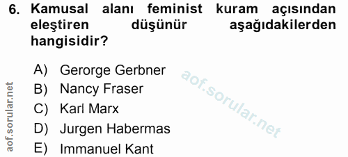 6. soru: Kamusal alanı feminist kuram açısından eleştiren düşünür aşağıdakilerden hangisidir? A) Gerorge Gerbner B) Nancy Fras…