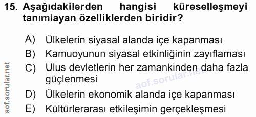 15. soru: Aşağıdakilerden hangisi küreselleşmeyi tanımlayan özelliklerden biridir? A) Ülkelerin siyasal alanda içe kapanması B)…
