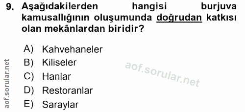 9. soru: Aşağıdakilerden hangisi burjuva kamusallığının oluşumunda doğrudan katkısı olan mekânlardan biridir? A) Kahvehaneler…