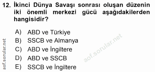 12. soru: İkinci Dünya Savaşı sonrası oluşan düzenin iki önemli merkezi gücü aşağıdakilerden hangisidir? A) ABD ve Türkiye B) S…