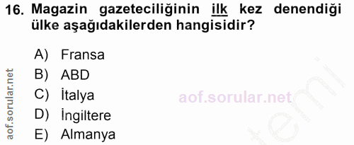 16. soru: Magazin gazeteciliğinin ilk kez denendiği ülke aşağıdakilerden hangisidir? A) Fransa B) ABD C) Italya D) Ingiltere E)…