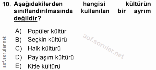 10. soru: Aşağıdakilerden hangisi kültürün sınıflandırılmasında kullanılan bir ayrım değildir? A) Popüler kültür B) Seçkin kült…