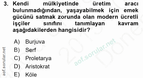 3. soru: Kendi mülkiyetinde üretim aracı bulunmadığından, yaşayabilmek için emek gücünü satmak zorunda olan modern ücretli işç…