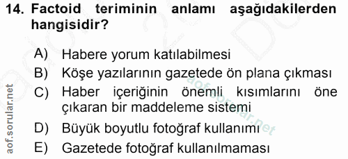 14. soru: Factoid teriminin anlamı aşağıdakilerden hangisidir? A) Habere yorum katılabilmesi B) Köşe yazılarının gazetede ön pl…