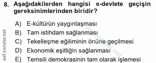 8. soru: Aşağıdakilerden hangisi e-devlete geçişin gereksinimlerinden biridir? A) E-kültürün yaygınlaşması B) Tam istihdam sag…