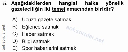 5. soru: Aşağıdakilerden hangisi halka yönelik gazeteciliğin iki temel amacından biridir? A) Ucuza gazete satmak B) Eğlence sa…