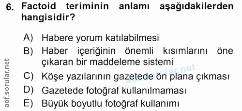 6. soru: Factoid teriminin anlamı aşağıdakilerden hangisidir? A) Habere yorum katılabilmesi B) Haber içeriğinin önemli kısımla…
