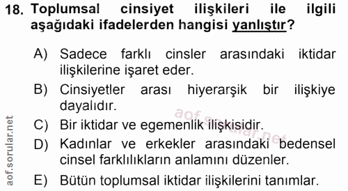 18. soru: Toplumsal cinsiyet ilişkileri ile ilgili aşağıdaki ifadelerden hangisi yanlıştır? A) Sadece farklı cinsler arasındaki…