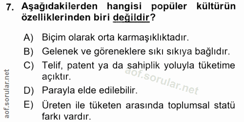 7. soru: Aşağıdakilerden hangisi popüler kültürün özelliklerinden biri değildir? A) Biçim olarak orta karmaşıklıktadır. B) Gel…
