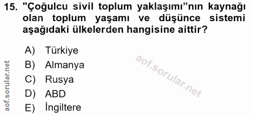 15. soru: "Çoğulcu sivil toplum yaklaşımı"nın kaynağı olan toplum yaşamı ve düşünce sistemi aşağıdaki ülkelerden hangisine aitt…