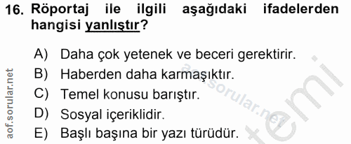 16. soru: Röportaj ile ilgili aşağıdaki ifadelerden hangisi yanlıştır? A) Daha çok yetenek ve beceri gerektirir. B) Haberden da…